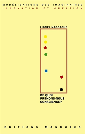 De quoi prenons-nous conscience ? : exercice de neuroscience-fictions - Lionel Naccache