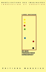 De quoi prenons-nous conscience ? : exercice de neuroscience-fictions - Lionel Naccache