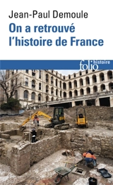 On a retrouvé l'histoire de France : comment l'archéologie raconte notre passé - Jean-Paul Demoule