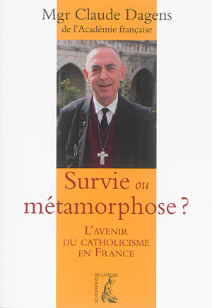 Survie ou métamorphose ? : l'avenir du catholicisme en France - Claude Dagens