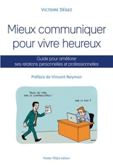 Mieux communiquer pour vivre heureux : guide pour améliorer ses relations personnelles et professionnelles - Victoire Degez