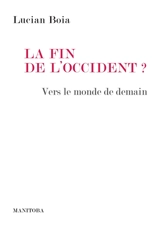 La fin de l'Occident ? : vers le monde de demain - Lucian Boia