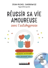 Réussir sa vie amoureuse avec l'autohypnose : en finir avec le célibat, surmonter ses blocages, aimer pleinement, enfin ! - Jean-Michel Jakobowicz