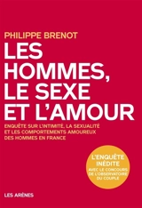 Les hommes, le sexe et l'amour : enquête sur l'intimité, la sexualité et les comportements amoureux des hommes en France - Philippe Brenot