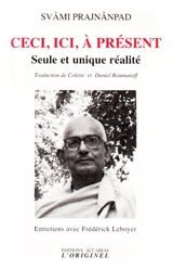 Ceci, ici, à présent : seule et unique réalité : entretiens avec Frédérick Leboyer - Svami Prajnanpad