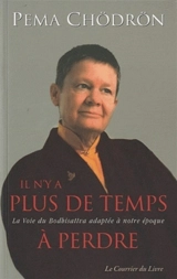 Il n'y a plus de temps à perdre : la voie du Bodhisattva adaptée à notre époque - Pema Chödrön