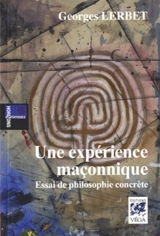 Une expérience maçonnique : essai de philosophie concrète - Georges Lerbet