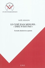 Le curé Jean Meslier : Dieu n'est pas : extraits choisis de sa pensée - Noël Rixhon