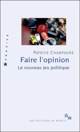 Faire l'opinion : le nouveau jeu politique - Patrick Champagne