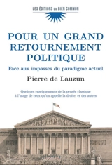 Pour un grand retournement politique : face aux impasses du paradigme actuel : quelques enseignements de la pensée classique à l'usage de ceux qu'on appelle la droite, et des autres - Pierre de Lauzun