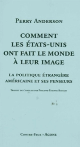 Comment les Etats-Unis ont fait le monde à leur image : la politique étrangère américaine et ses penseurs - Perry Anderson