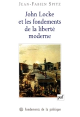 John Locke et les fondements de la liberté moderne - Jean-Fabien Spitz