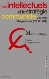 Les intellectuels et la stratégie communiste : une crise d'hégémonie (1958-1981) - Marco Di Maggio