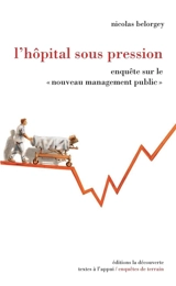 L'hôpital sous pression : enquête sur le nouveau management public - Nicolas Belorgey