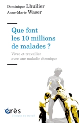Que font les 10 millions de malades ? : vivre et travailler avec une maladie chronique - Dominique Lhuilier