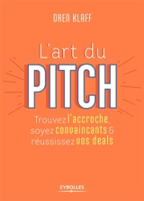 L'art du pitch : trouvez l'accroche, soyez convaincants & réussissez vos deals - Oren Klaff