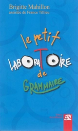 Le petit laboratoire de grammaire : réfléchir sur le fonctionnement de la langue, lire, écrire à l'école primaire - Brigitte Mahillon