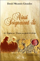 Ainsi soignaient-ils : des Egyptiens aux Esséniens, une approche de la thérapie - Daniel Meurois