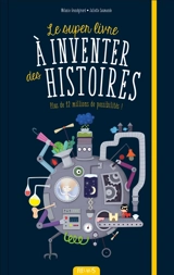 Le super livre à inventer des histoires : plus de 12 millions de possibilités - Juliette Saumande