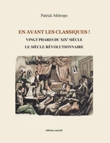 En avant les classiques !. Vingt phares du XIXe siècle, le siècle révolutionnaire - Patrick Métrope