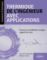 Thermique de l'ingénieur avec applications : exercices et problèmes corrigés, rappels de cours - Bernard Castagnède