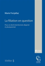 La filiation en question : pour un droit intentionnel, dégenré et pluriparental - Marie Fonjallaz