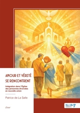 Amour et vérité se rencontrent : Intégration dans l'Eglise des personnes divorcées en nouvelle union - Patrice de La Salle