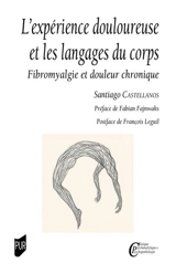 L'expérience douloureuse et les langages du corps : fibromyalgie et douleur chronique - Santiago Castellanos de Marcos