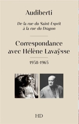 Audiberti : de la rue du Saint-Esprit à la rue du dragon : correspondance avec Hélène Lavaÿsse, 1938-1965 - Jacques Audiberti