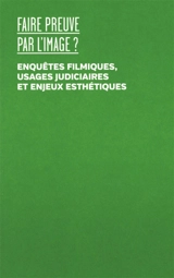 Faire preuve par l'image ? : enquêtes filmiques, usages judiciaires et enjeux esthétiques