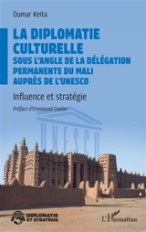 La diplomatie culturelle sous l'angle de la délégation permanente du Mali auprès de l'UNESCO : influence et stratégie - Oumar Keita
