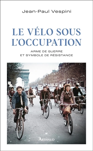 Le vélo sous l'Occupation : arme de guerre et symbole de résistance - Jean-Paul Vespini