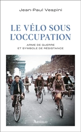 Le vélo sous l'Occupation : arme de guerre et symbole de résistance - Jean-Paul Vespini