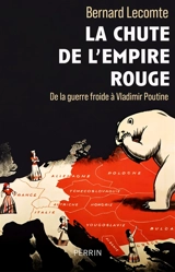 La chute de l'empire rouge : de la guerre froide à Vladimir Poutine - Bernard Lecomte