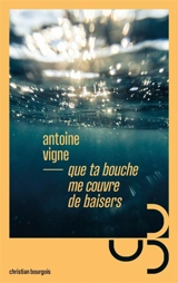 Que ta bouche me couvre de baisers - Antoine Vigne
