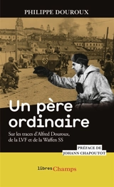 Un père ordinaire : sur les traces d'Alfred Douroux, de la LVF et de la Waffen SS - Philippe Douroux