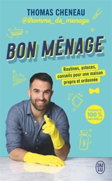 Bon ménage : routines, astuces, conseils pour une maison propre et ordonnée : produits 100 % naturels - Thomas Cheneau