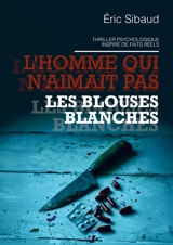 L'homme qui n'aimait pas les blouses blanches - Sibaud, Éric