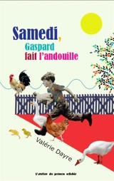 La semaine de Gaspard. Samedi, Gaspard fait l'andouille - Valérie Dayre