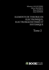 ELEMENTS DE THEORIE EN ELECTRONIQUE, ELECTROMAGNETISME ET SYSTEMIQUE : Tome 2 - Olivier Maurice