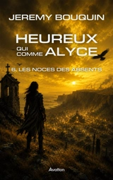 Heureux qui comme Alyce. Vol. 6. Les noces des absents - Jérémy Bouquin