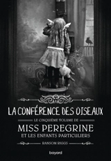 Miss Peregrine et les enfants particuliers. Vol. 5. La conférence des oiseaux - Ransom Riggs