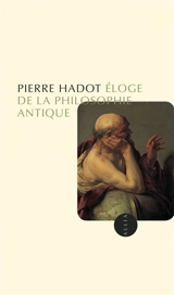 Eloge de la philosophie antique : leçon inaugurale de la Chaire d'histoire de la pensée hellénistique et romaine faite au Collège de France, le vendredi 18 février 1983 - Pierre Hadot