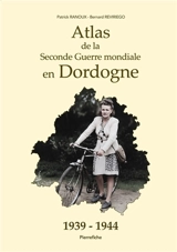 Atlas de la Seconde Guerre mondiale en Dordogne, 1939 : 1944 - Patrick Ranoux