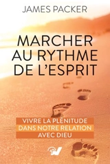 Marcher au rythme de l'Esprit : vivre la plénitude dans notre relation avec Dieu - James Packer