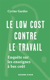 Le low cost contre le travail : enquête sur les enseignes à bas coût - Cyrine Gardes