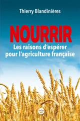 Nourrir : les raisons d'espérer pour l'agriculture française - Thierry Blandinières