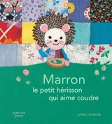 Marron le petit hérisson qui aime coudre - Junko Shibuya