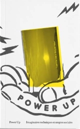 Power Up ! : Imaginaires techniques et utopies sociales - Fanny Lopez, Géraldine Gourbe