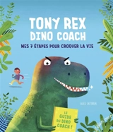 Tony Rex, dino coach : mes 7 étapes pour croquer la vie - Alex Latimer